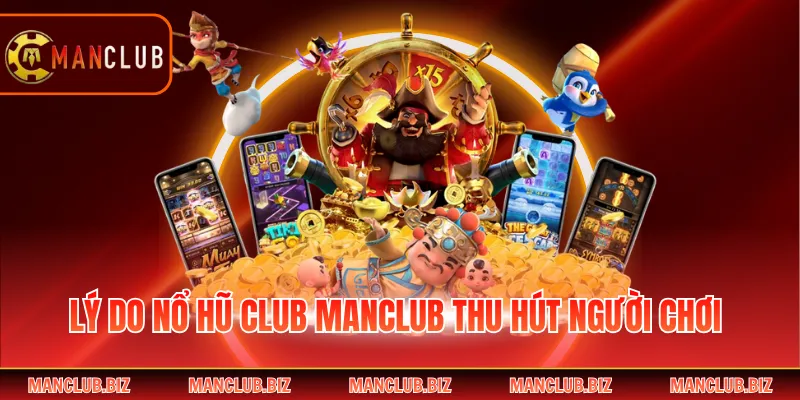Lý do nổ hũ Club Manclub thu hút người chơi