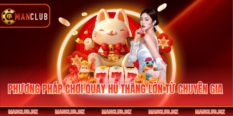 Phương pháp chơi quay hũ thắng lớn từ chuyên gia